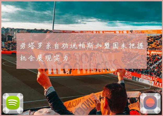 劳塔罗亲自劝说帕斯加盟国米把握机会展现实力