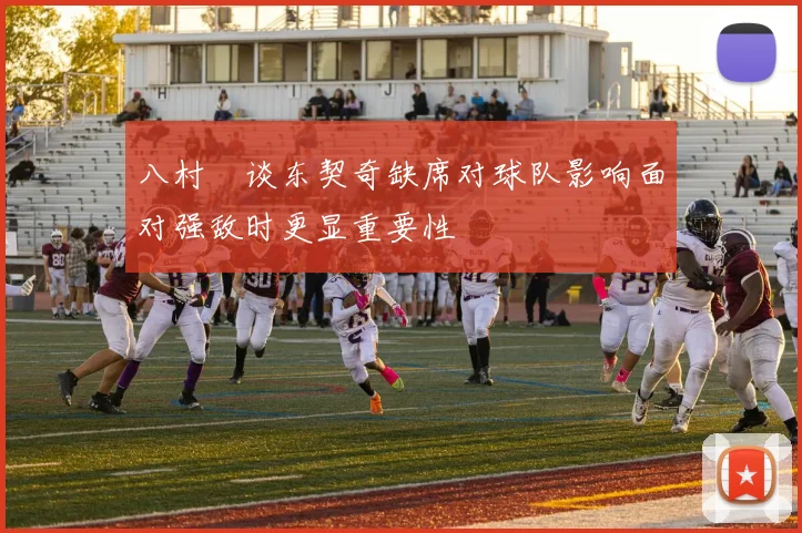 八村塁谈东契奇缺席对球队影响面对强敌时更显重要性