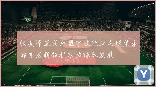 张凌峰正式加盟宁波职业足球俱乐部开启新征程助力球队发展